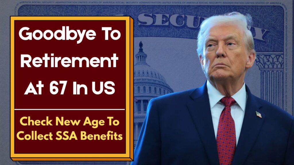 Goodbye To Retirement At 67 In US - Check New Age To Collect Benefits From SSA